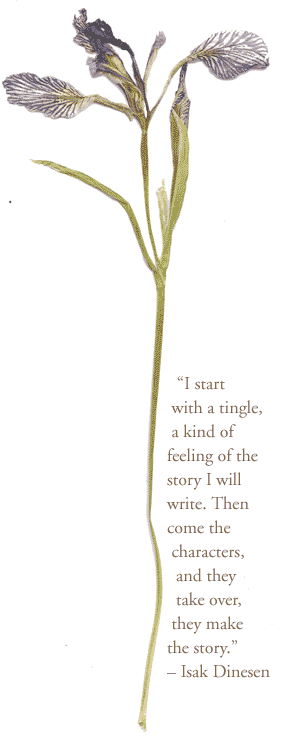 "I start with a tingle, a kind of feeling of the story I will write. Then come the characters, and they take over, they make the story." - Isak Dinesen