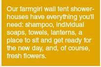 Our pumphouse turned shower room (left) has everything you'll need: shampoo, your own soap, towels, a place to sit and get ready for the new day, and, of course, fresh flowers.